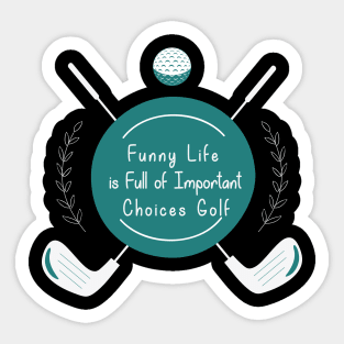 Funny Life is Full of Important Choices Golf Gift for Golfers, Golf Lovers,Golf Funny Quote Sticker